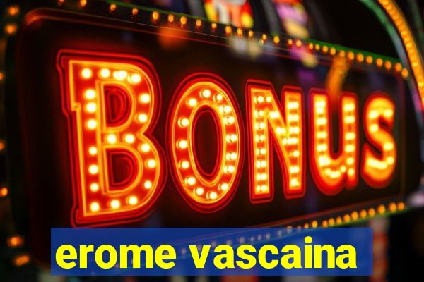 erome vascaina